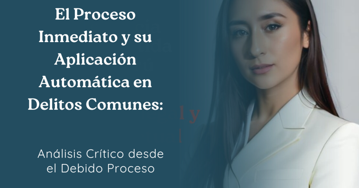 El Proceso Inmediato y su Aplicación Automática en Delitos Comunes: Análisis Crítico desde el Debido Proceso