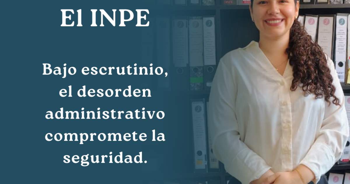 El INPE  Bajo escrutinio, el desorden administrativo compromete la seguridad.