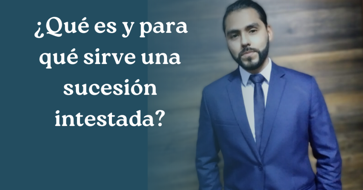 ¿Qué es y para qué sirve una sucesión intestada?