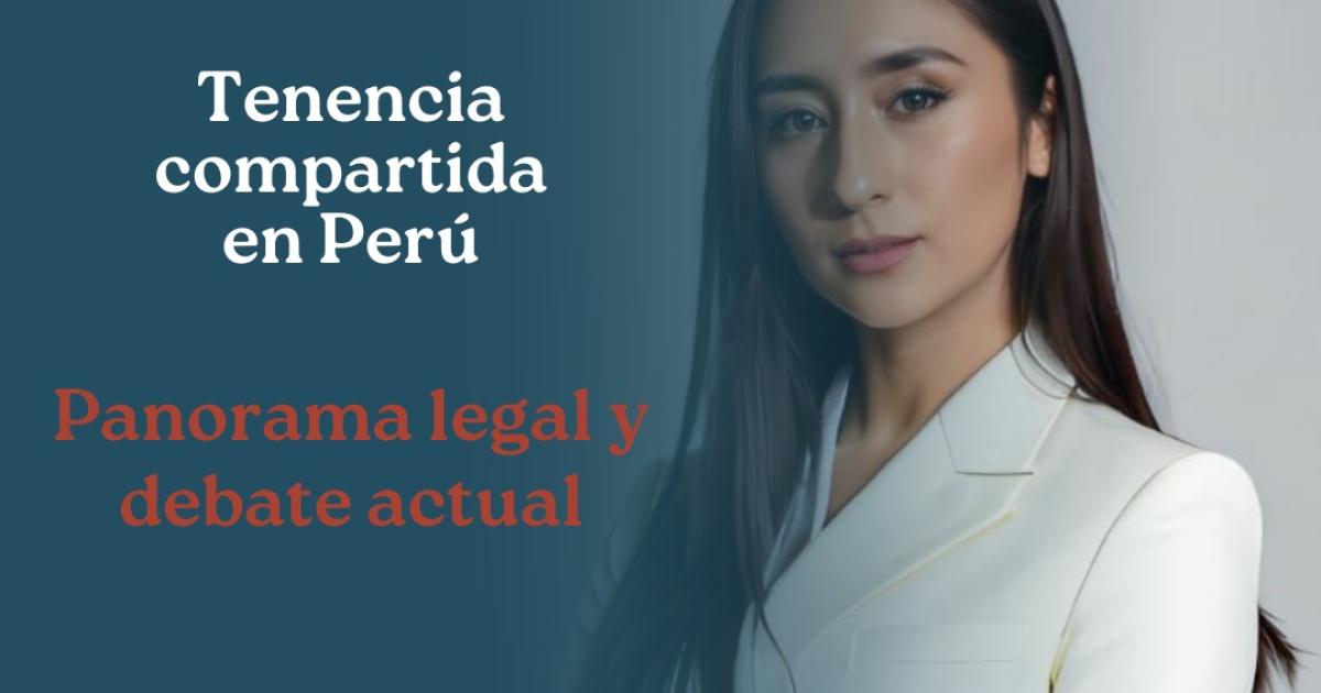 Tenencia compartida en Perú: Panorama legal y debate actual.