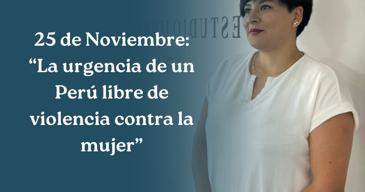 “25 de Noviembre: La urgencia de un Perú libre de violencia contra la mujer”