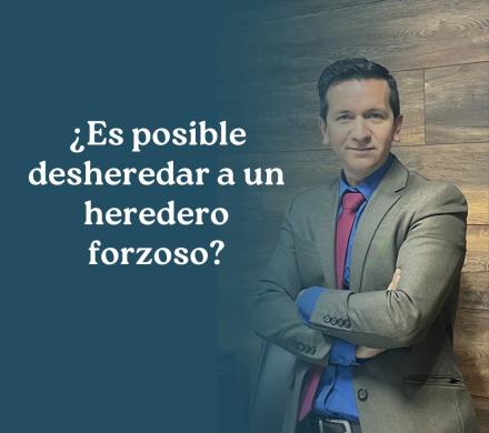 ¿Es posible desheredar a un heredero forzoso?