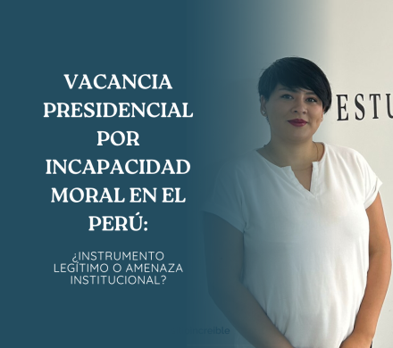 VACANCIA PRESIDENCIAL POR INCAPACIDAD MORAL EN EL PERÚ